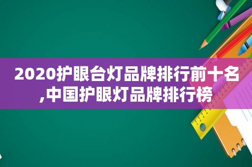 2020护眼台灯品牌排行前十名,中国护眼灯品牌排行榜