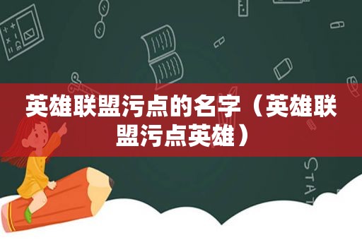 英雄联盟污点的名字（英雄联盟污点英雄）