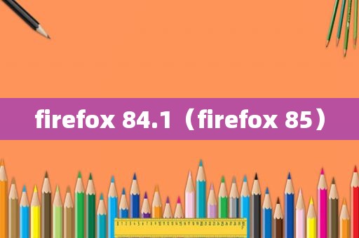 firefox 84.1（firefox 85）