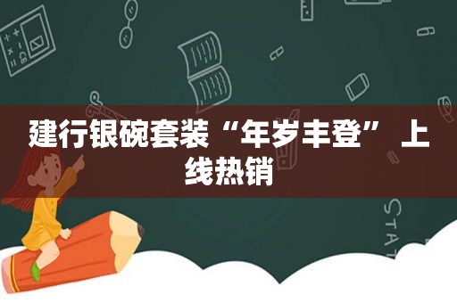 建行银碗套装“年岁丰登” 上线热销