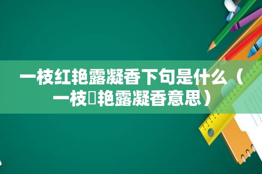一枝红艳露凝香下句是什么（一枝秾艳露凝香意思）