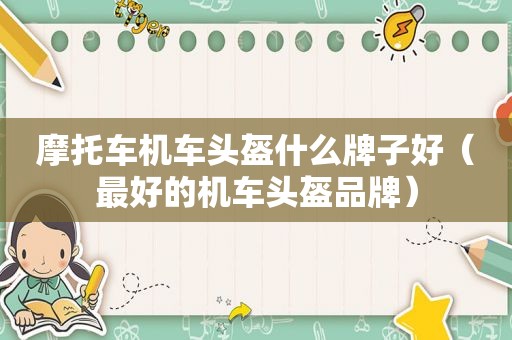 摩托车机车头盔什么牌子好（最好的机车头盔品牌）