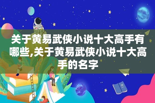 关于黄易武侠小说十大高手有哪些,关于黄易武侠小说十大高手的名字
