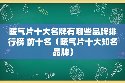 暖气片十大名牌有哪些品牌排行榜 前十名（暖气片十大知名品牌）