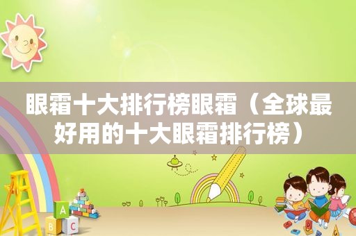 眼霜十大排行榜眼霜（全球最好用的十大眼霜排行榜）