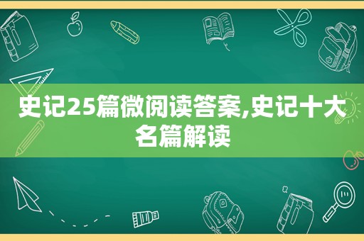 史记25篇微阅读答案,史记十大名篇解读