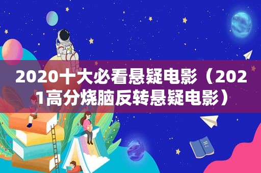 2020十大必看悬疑电影（2021高分烧脑反转悬疑电影）