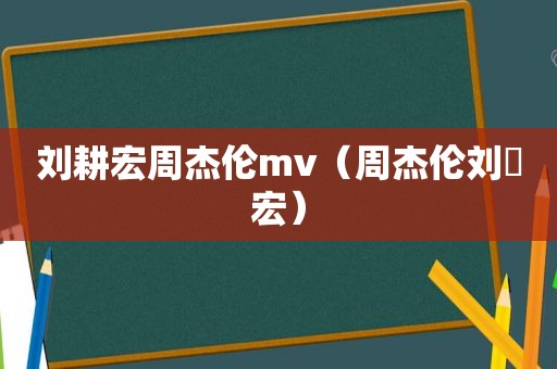 刘耕宏周杰伦mv（周杰伦刘畊宏）