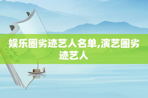 娱乐圈劣迹艺人名单,演艺圈劣迹艺人