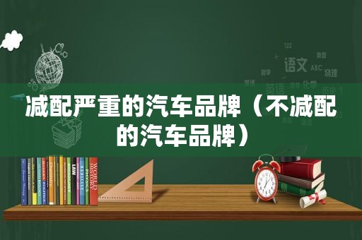 减配严重的汽车品牌（不减配的汽车品牌）