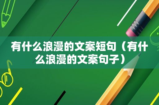 有什么浪漫的文案短句（有什么浪漫的文案句子）