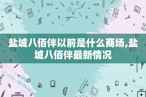 盐城八佰伴以前是什么商场,盐城八佰伴最新情况
