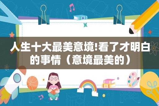 人生十大最美意境!看了才明白的事情（意境最美的）
