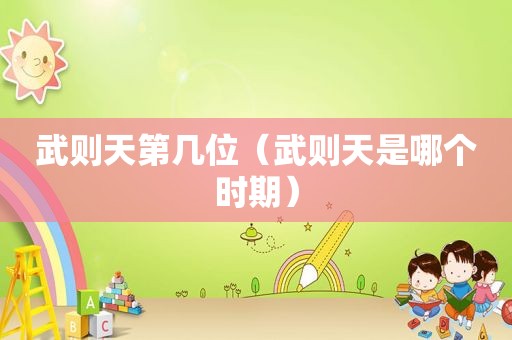 武则天第几位（武则天是哪个时期）