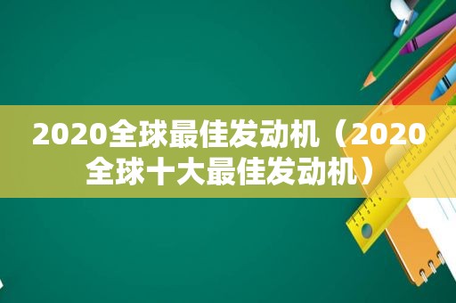 2020全球最佳发动机（2020全球十大最佳发动机）