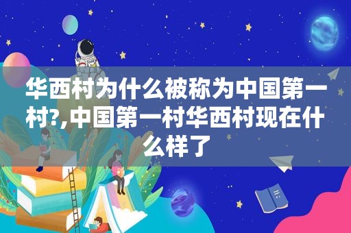 华西村为什么被称为中国第一村?,中国第一村华西村现在什么样了
