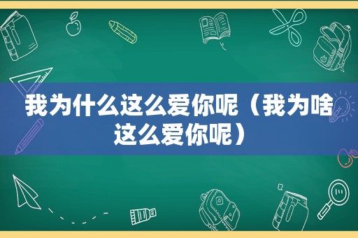 我为什么这么爱你呢（我为啥这么爱你呢）