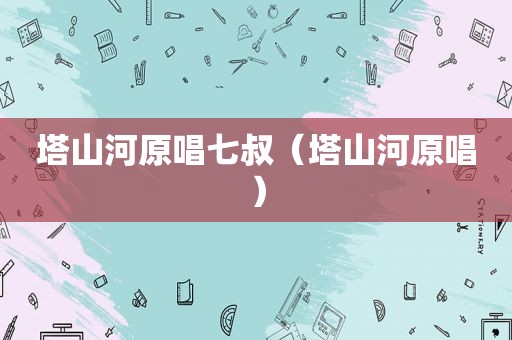 塔山河原唱七叔（塔山河原唱）