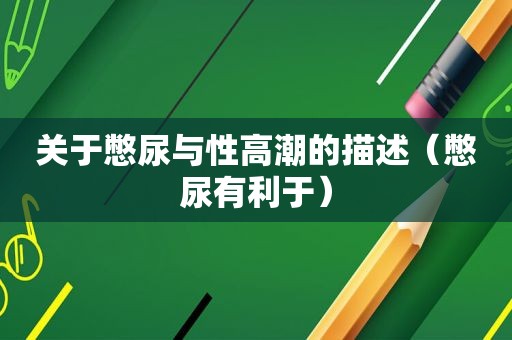 关于憋尿与性 *** 的描述（憋尿有利于）