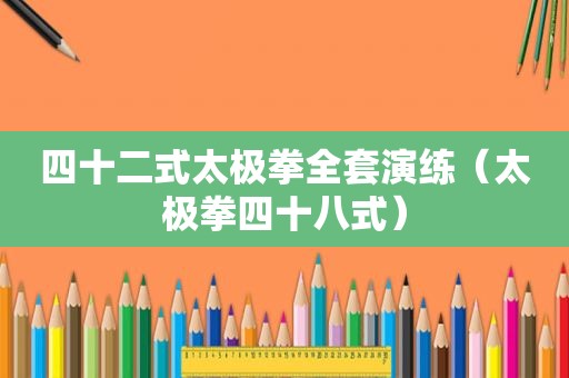 四十二式太极拳全套演练（太极拳四十八式）