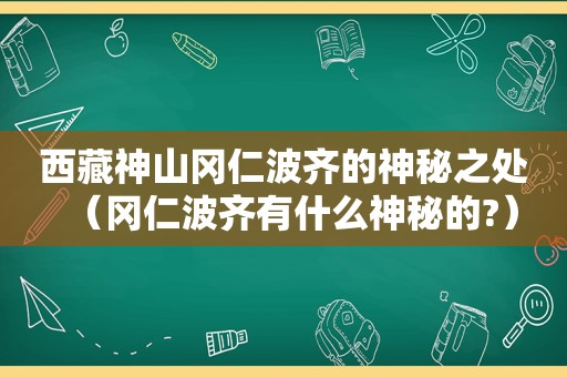  *** 神山冈仁波齐的神秘之处（冈仁波齐有什么神秘的?）