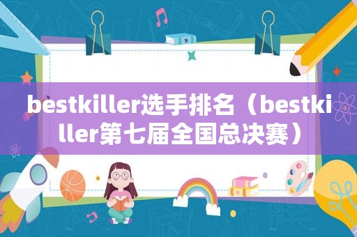 bestkiller选手排名（bestkiller第七届全国总决赛）