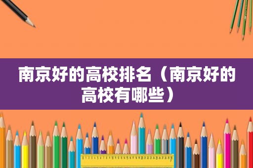 南京好的高校排名（南京好的高校有哪些）