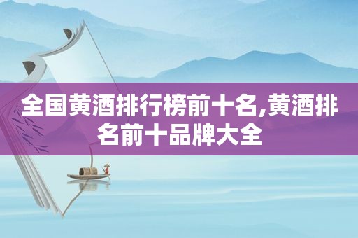 全国黄酒排行榜前十名,黄酒排名前十品牌大全