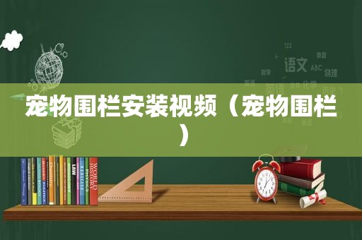 宠物围栏安装视频（宠物围栏）