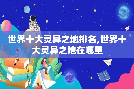 世界十大灵异之地排名,世界十大灵异之地在哪里