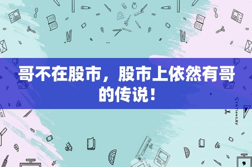 哥不在股市，股市上依然有哥的传说！