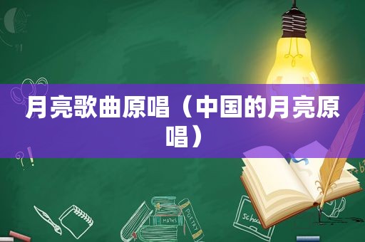 月亮歌曲原唱（中国的月亮原唱）