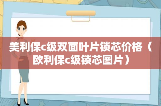 美利保c级双面叶片锁芯价格（欧利保c级锁芯图片）