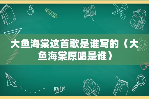 大鱼海棠这首歌是谁写的（大鱼海棠原唱是谁）