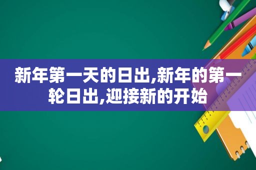 新年第一天的日出,新年的第一轮日出,迎接新的开始
