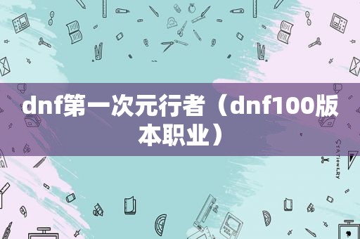 dnf第一次元行者（dnf100版本职业）