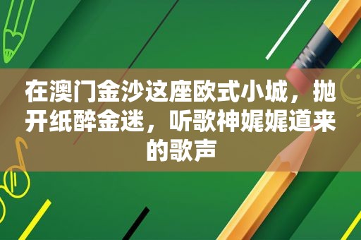 在澳门 *** 这座欧式小城，抛开纸醉金迷，听歌神娓娓道来的歌声