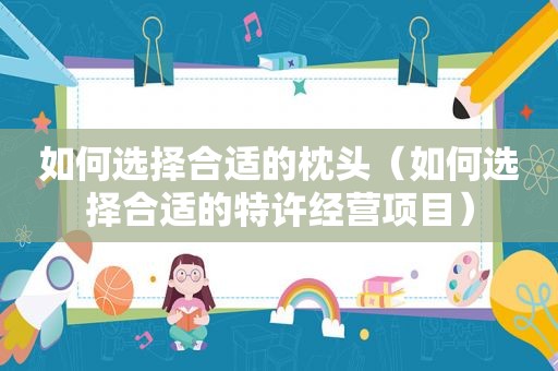 如何选择合适的枕头（如何选择合适的特许经营项目）
