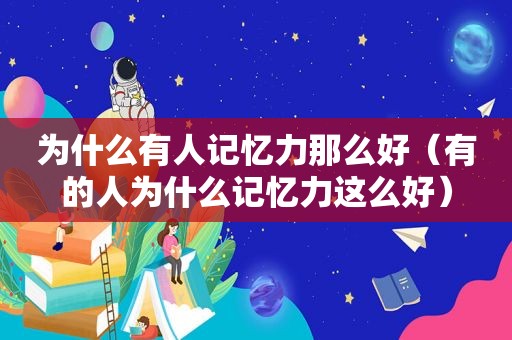 为什么有人记忆力那么好（有的人为什么记忆力这么好）