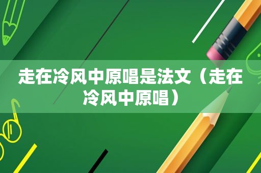 走在冷风中原唱是法文（走在冷风中原唱）
