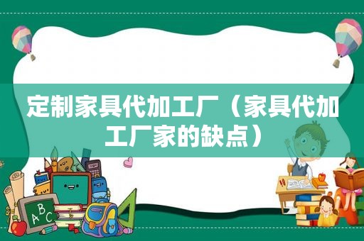 定制家具代加工厂（家具代加工厂家的缺点）