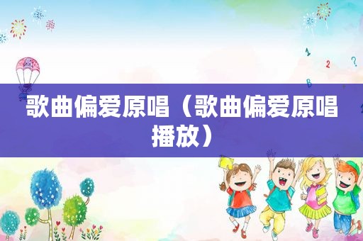 歌曲偏爱原唱（歌曲偏爱原唱播放）