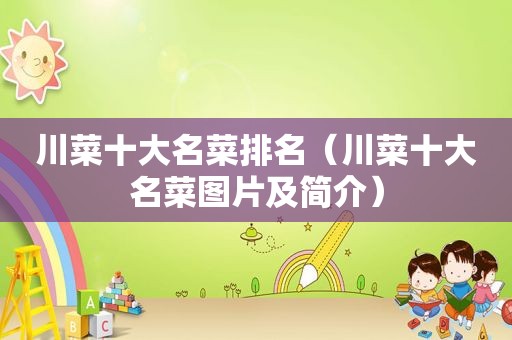 川菜十大名菜排名（川菜十大名菜图片及简介）