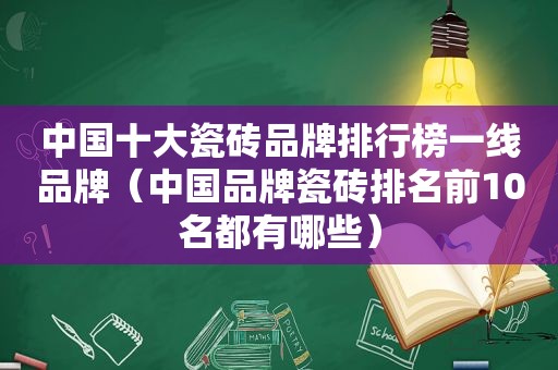 中国十大瓷砖品牌排行榜一线品牌（中国品牌瓷砖排名前10名都有哪些）