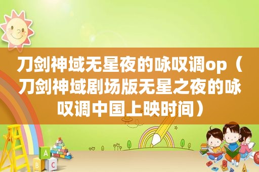刀剑神域无星夜的咏叹调op（刀剑神域剧场版无星之夜的咏叹调中国上映时间）