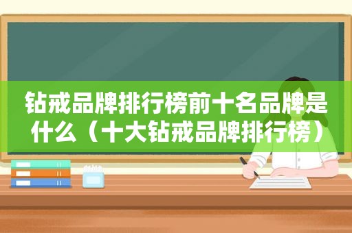 钻戒品牌排行榜前十名品牌是什么（十大钻戒品牌排行榜）