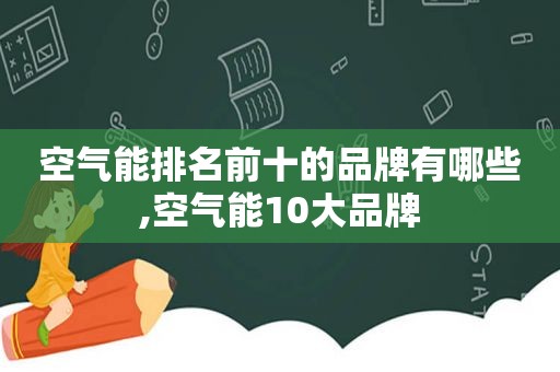 空气能排名前十的品牌有哪些,空气能10大品牌