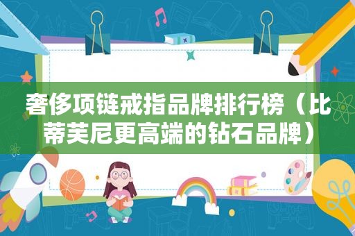 奢侈项链戒指品牌排行榜（比蒂芙尼更高端的钻石品牌）