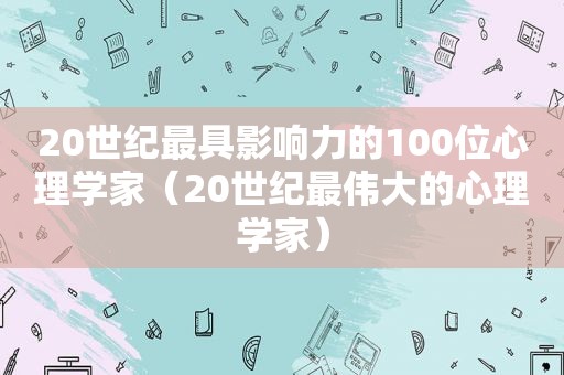 20世纪最具影响力的100位心理学家（20世纪最伟大的心理学家）