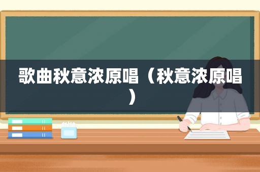 歌曲秋意浓原唱（秋意浓原唱）